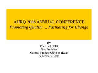 AHRQ 2008 ANNUAL CONFERENCE Promoting Quality … Partnering for Change