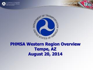 PHMSA Western Region Overview Tempe, AZ August 20, 2014