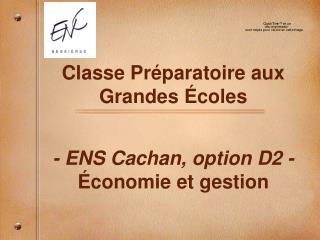 Classe Préparatoire aux Grandes Écoles - ENS Cachan, option D2 - Économie et gestion