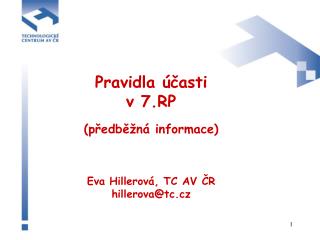 Pravidla účasti v 7.RP (předběžná informace) Eva Hillerová, TC AV ČR hillerova@tc.cz