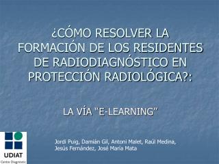 ¿CÓMO RESOLVER LA FORMACIÓN DE LOS RESIDENTES DE RADIODIAGNÓSTICO EN PROTECCIÓN RADIOLÓGICA?: