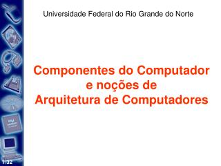 Componentes do Computador e noções de Arquitetura de Computadores