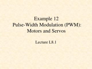 Example 12 Pulse-Width Modulation (PWM): Motors and Servos