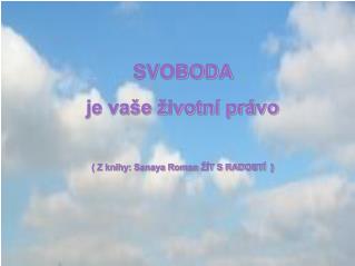 SVOBODA je vaše životní právo ( Z knihy: Sanaya Roman ŽÍT S RADOSTÍ )