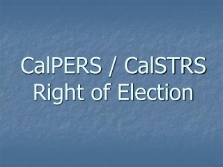 CalPERS / CalSTRS Right of Election