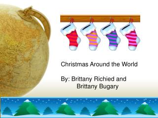Christmas Around the World By: Brittany Richied and 	Brittany Bugary