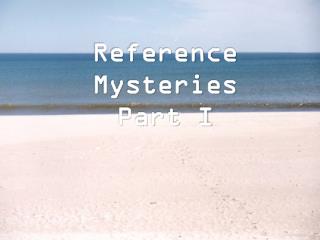 Reference Mysteries Part I