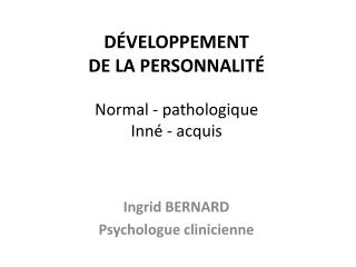 DÉVELOPPEMENT DE LA PERSONNALITÉ Normal - pathologique Inné - acquis