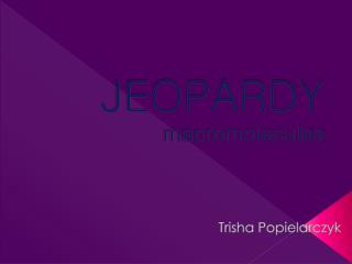 JEOPARDY m acromolecules