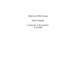 VQEG Joint Effort Group Berlin meeting A. Bourret- K. Brunnström P. Le Callet