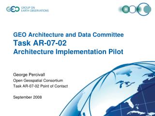 GEO Architecture and Data Committee Task AR-07-02 Architecture Implementation Pilot