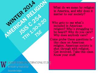 WINTER 2014 American Religion JSIS C 254 TTh 1:30-3:20 Tse