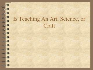 Is Teaching An Art, Science, or Craft