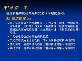 第 3 章 信 道 	信道和噪声的研究是研究通信问题的基础。 3.1 信道的定义：