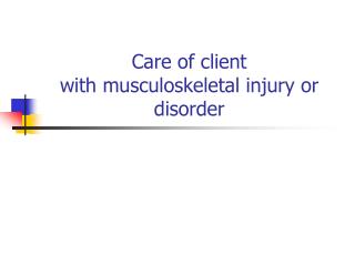 Care of client with musculoskeletal injury or disorder