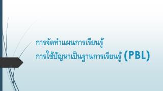 การจัดทำแผนการเรียนรู้ การใช้ปัญหาเป็นฐานการเรียนรู้ (PBL)