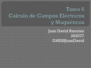 Tarea 6 Calculo de Campos Eléctricos y Magnéticos