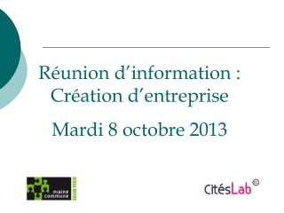 Réunion d’information : Création d’entreprise Mardi 8 octobre 2013