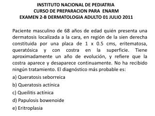 2. Esta lesión puede ser precursora de: 	a) Carcinoma basocelular 	b) Melanoma maligno