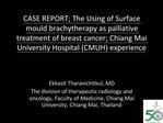 CASE REPORT; The Using of Surface mould brachytherapy as palliative treatment of breast cancer; Chiang Mai University Ho