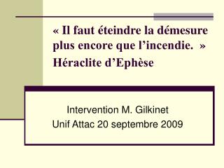 « Il faut éteindre la démesure plus encore que l’incendie.  » Héraclite d’Ephèse