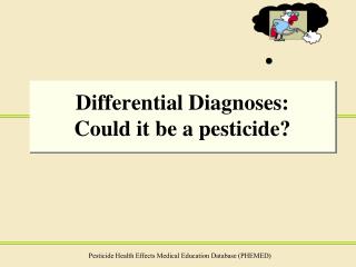 Differential Diagnoses: Could it be a pesticide?