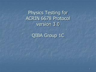 Physics Testing for ACRIN 6678 Protocol version 3.0 QIBA Group 1C