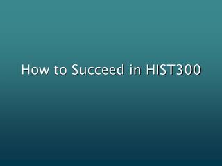 How to Succeed in HIST300