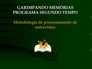 GARIMPANDO MEMÓRIAS PROGRAMA SEGUNDO TEMPO Metodologia de processamento de entrevistas