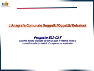L’Anagrafe Comunale Soggetti/Oggetti/Relazioni Progetto ELI-CAT