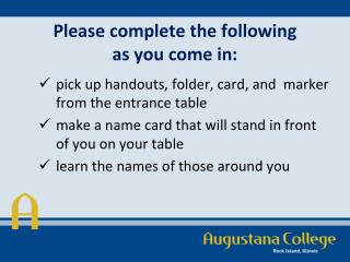 Please complete the following as you come in: