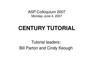 ASP Colloquium 2007 Monday June 4, 2007 CENTURY TUTORIAL