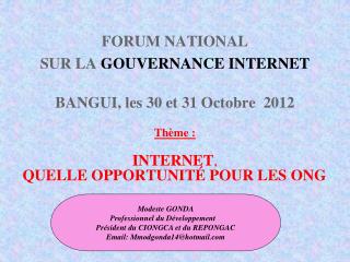 FORUM NATIONAL SUR LA GOUVERNANCE INTERNET BANGUI, les 30 et 31 Octobre 2012 Thème :