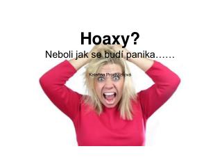 Hoaxy? Neboli jak se budí panika…… Kateřina Procházková