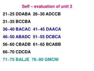 Self – evaluation of unit 3 21~25 DDABA 26~30 ADCCB 31~35 BCCBA 36~40 BACAC 41~45 DAACA