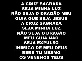 A CRUZ SAGRADA SEJA MINHA LUZ NÃO SEJA O DRAGÃO MEU GUIA QUE SEJA JESUS A CRUZ SAGRADA