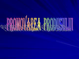 PROMOVAREA PRODUSULUI