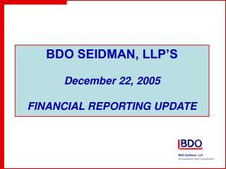 BDO SEIDMAN, LLP’S December 22, 2005 FINANCIAL REPORTING UPDATE