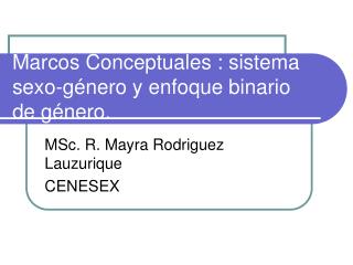 Marcos Conceptuales : sistema sexo-género y enfoque binario de género.