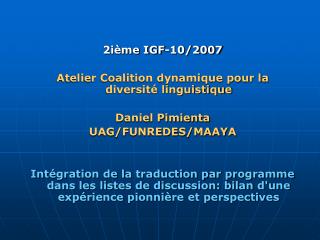 2ième IGF-10/2007 Atelier Coalition dynamique pour la diversité linguistique Daniel Pimienta