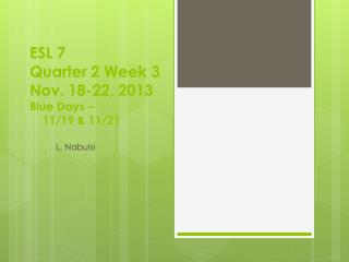 ESL 7 Quarter 2 Week 3 Nov. 18-22, 2013 Blue Days – 11/19 &amp; 11/21