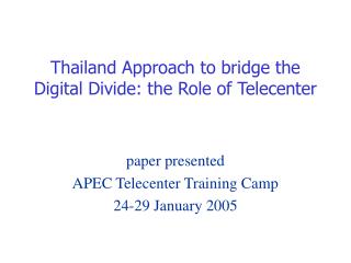 Thailand Approach to bridge the Digital Divide: the Role of Telecenter
