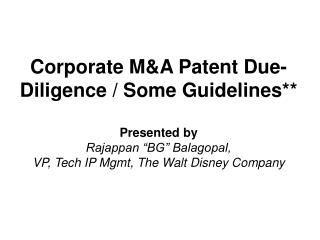 Corporate M&A Patent Due-Diligence / Some Guidelines** Presented by Rajappan “BG” Balagopal, VP, Tech IP Mgmt, The