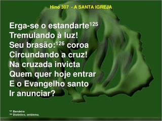 Hino 307 - A SANTA IGREJA