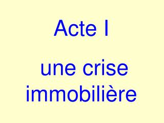 Acte I une crise immobilière