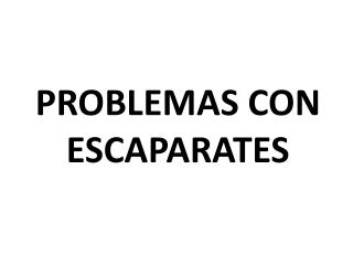 PROBLEMAS CON ESCAPARATES