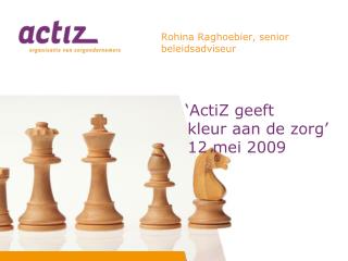 ‘ActiZ geeft 	kleur aan de zorg’ 	12 mei 2009