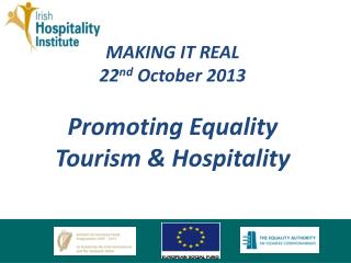 MAKING IT REAL 22 nd October 2013 Promoting Equality Tourism &amp; Hospitality