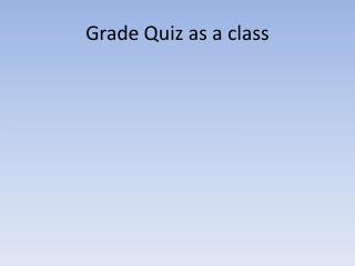 Grade Quiz as a class