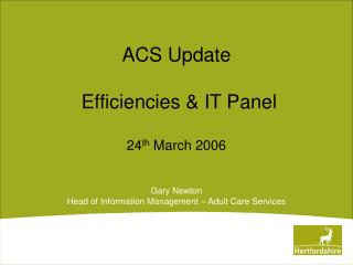 ACS Update Efficiencies &amp; IT Panel 24 th March 2006
